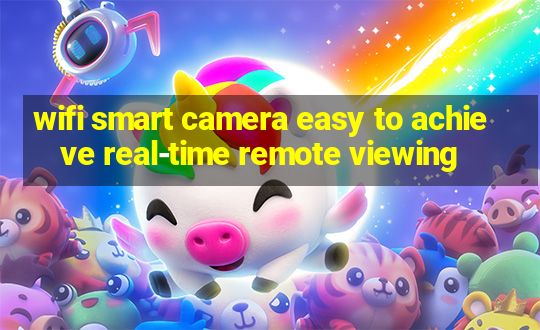 wifi smart camera easy to achieve real-time remote viewing