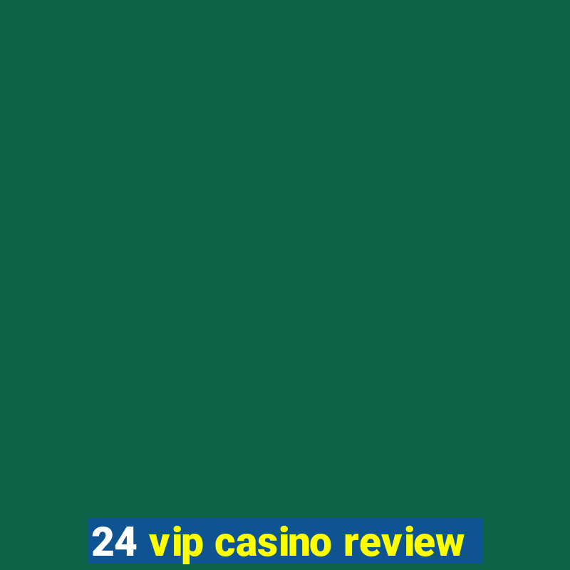 24 vip casino review