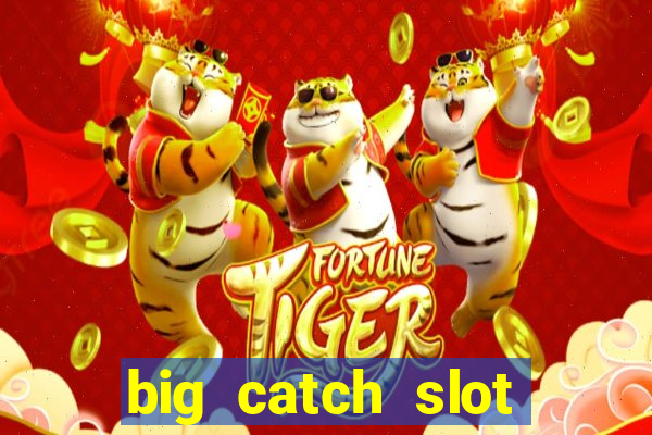 big catch slot free play