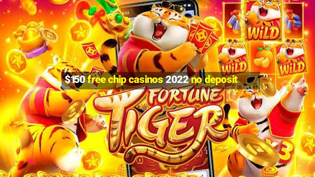 $150 free chip casinos 2022 no deposit