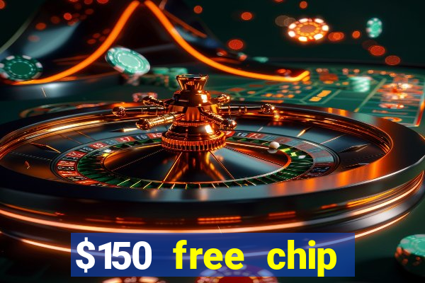 $150 free chip casinos 2022 no deposit