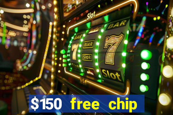 $150 free chip casinos 2022 no deposit