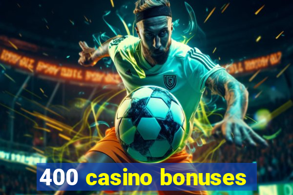 400 casino bonuses