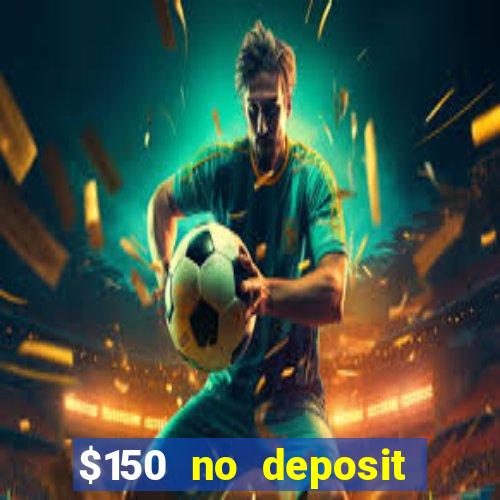 $150 no deposit bonus codes captain jack casino