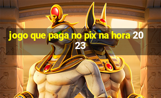 jogo que paga no pix na hora 2023