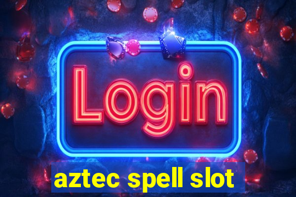 aztec spell slot