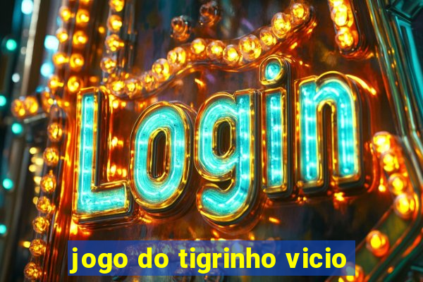 jogo do tigrinho vicio