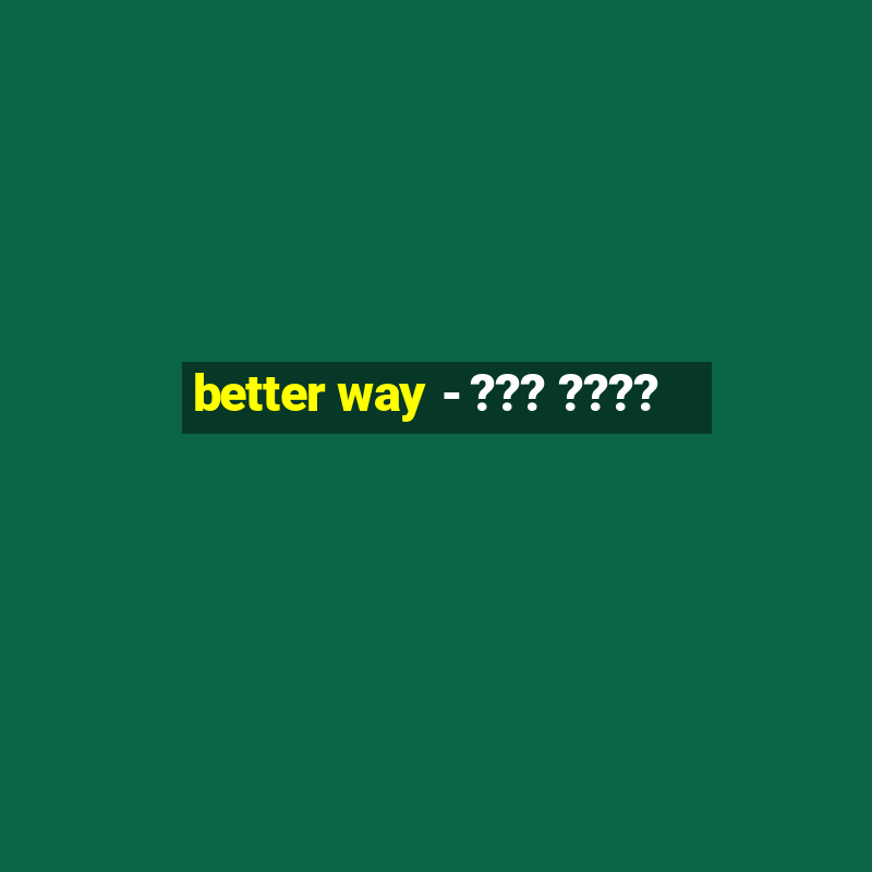 better way - ??? ????