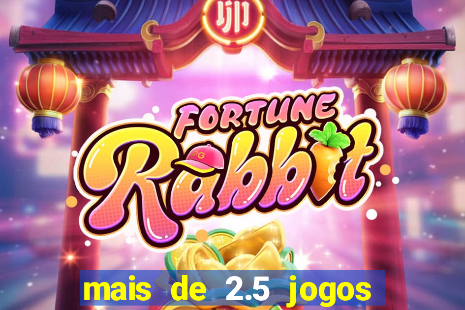 mais de 2.5 jogos de hoje