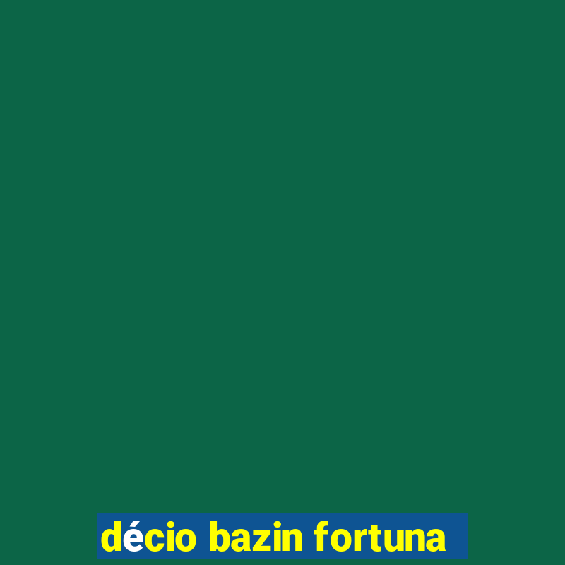 décio bazin fortuna