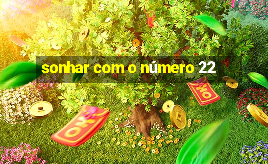 sonhar com o número 22