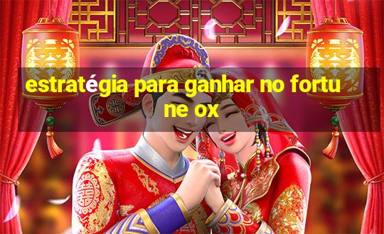 estratégia para ganhar no fortune ox