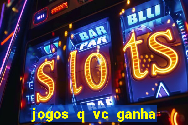 jogos q vc ganha dinheiro de verdade