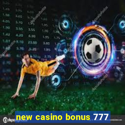 new casino bonus 777