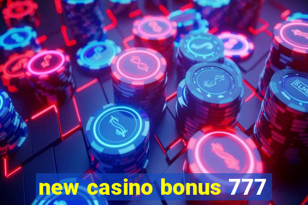 new casino bonus 777