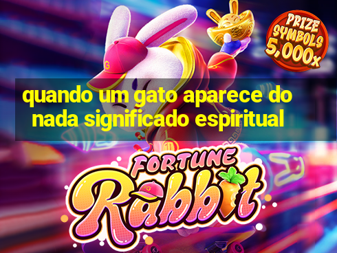 quando um gato aparece do nada significado espiritual