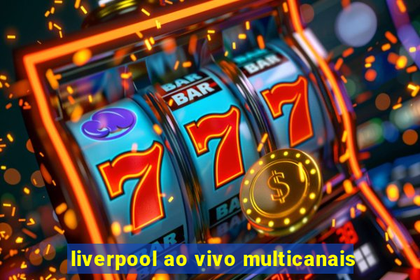 liverpool ao vivo multicanais