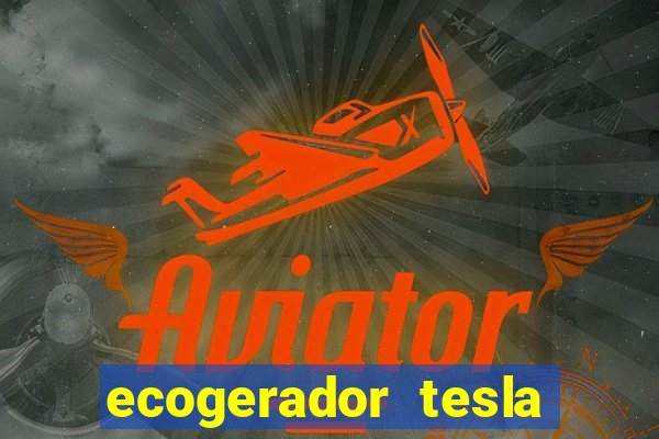 ecogerador tesla reclame aqui