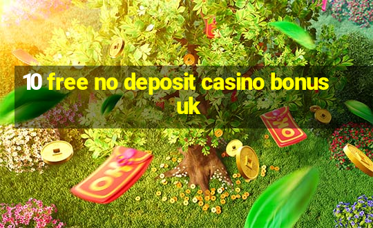 10 free no deposit casino bonus uk