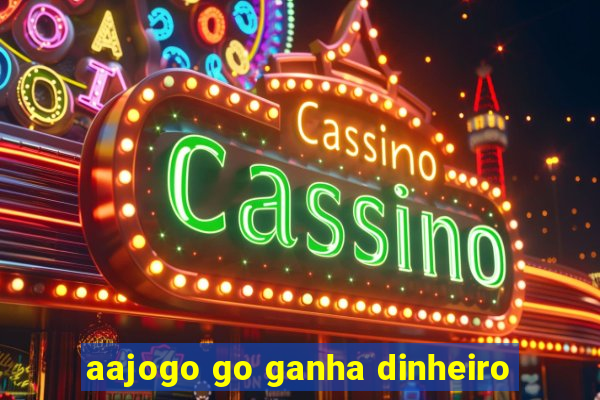 aajogo go ganha dinheiro