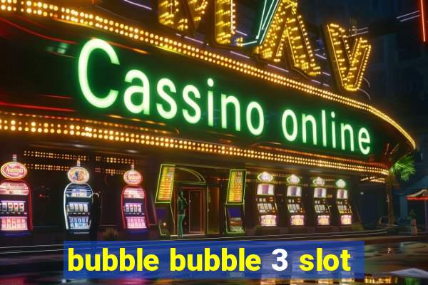 bubble bubble 3 slot