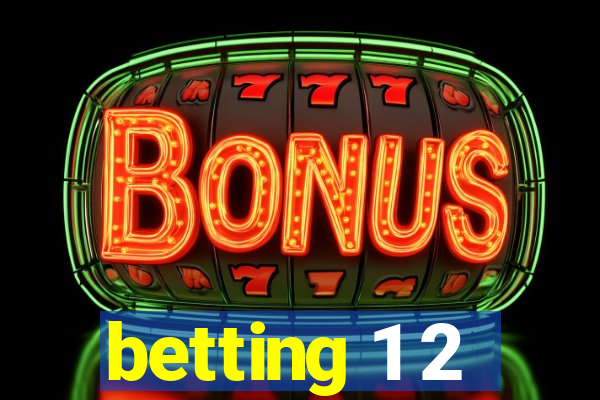 betting 1 2