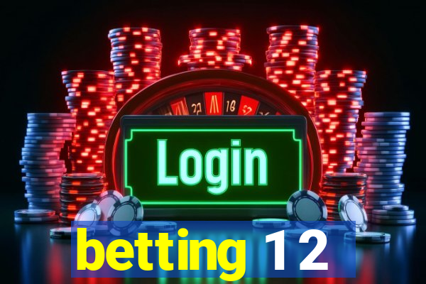 betting 1 2