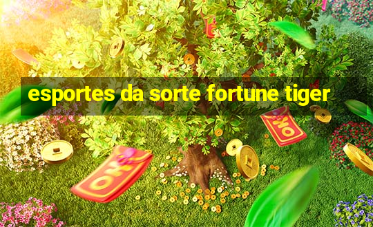 esportes da sorte fortune tiger