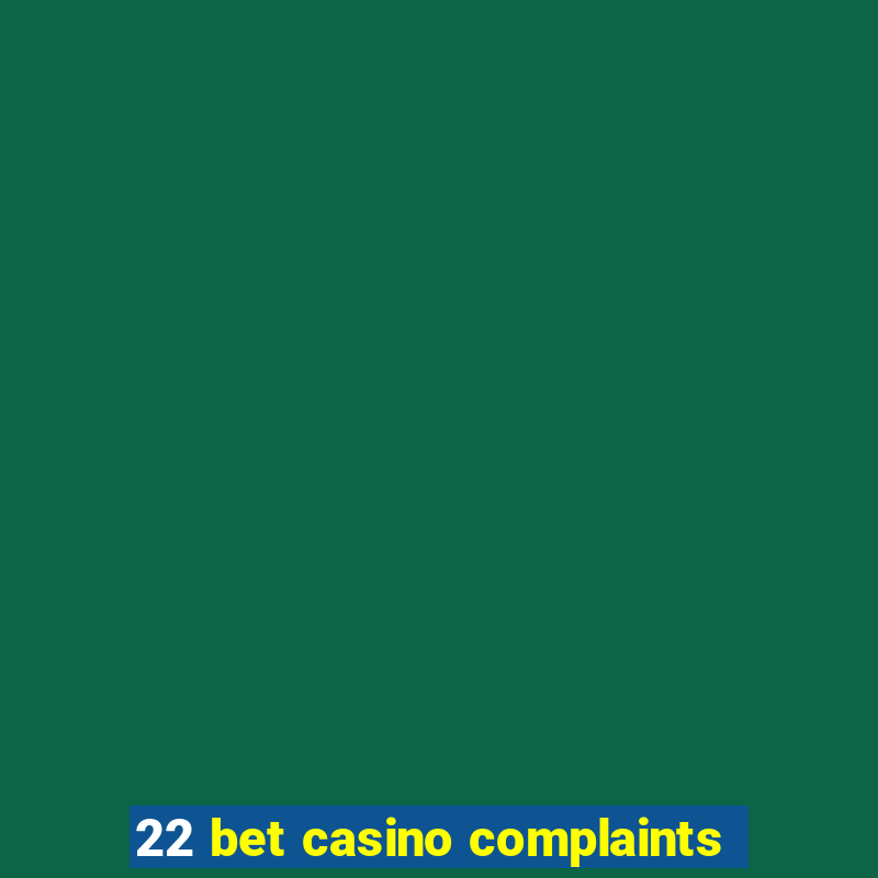 22 bet casino complaints