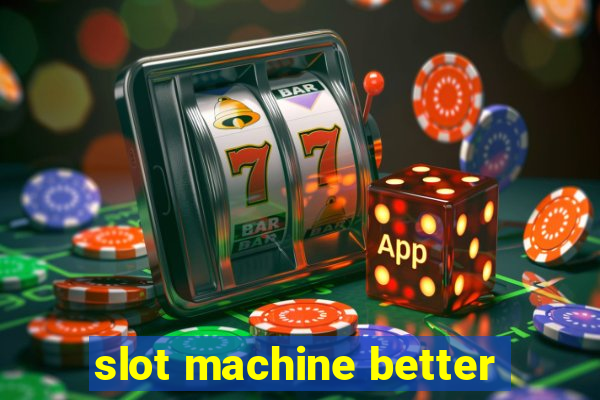 slot machine better