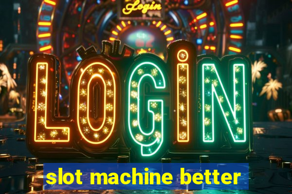 slot machine better