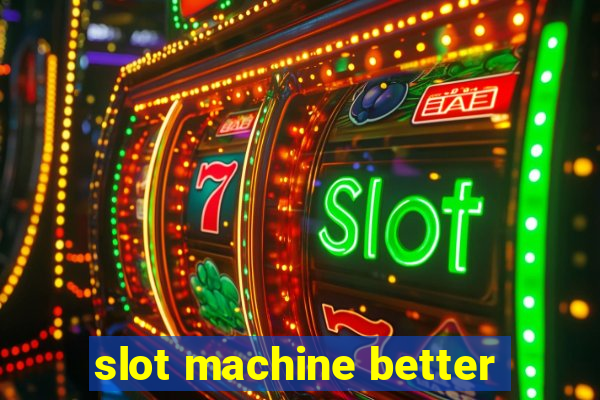 slot machine better