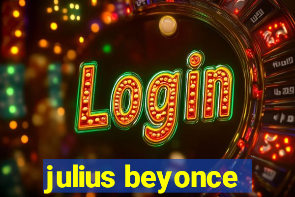 julius beyonce