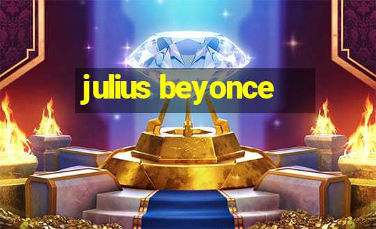 julius beyonce