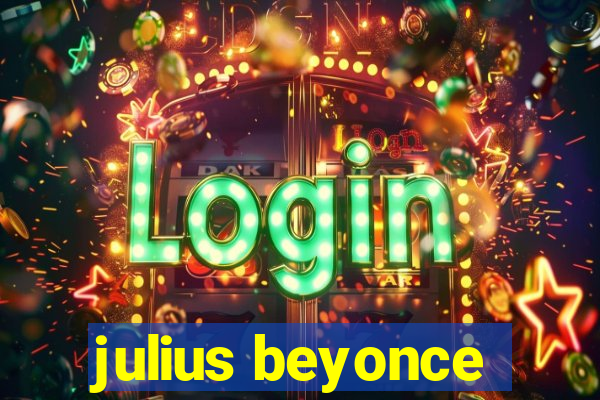 julius beyonce