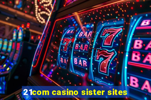 21com casino sister sites