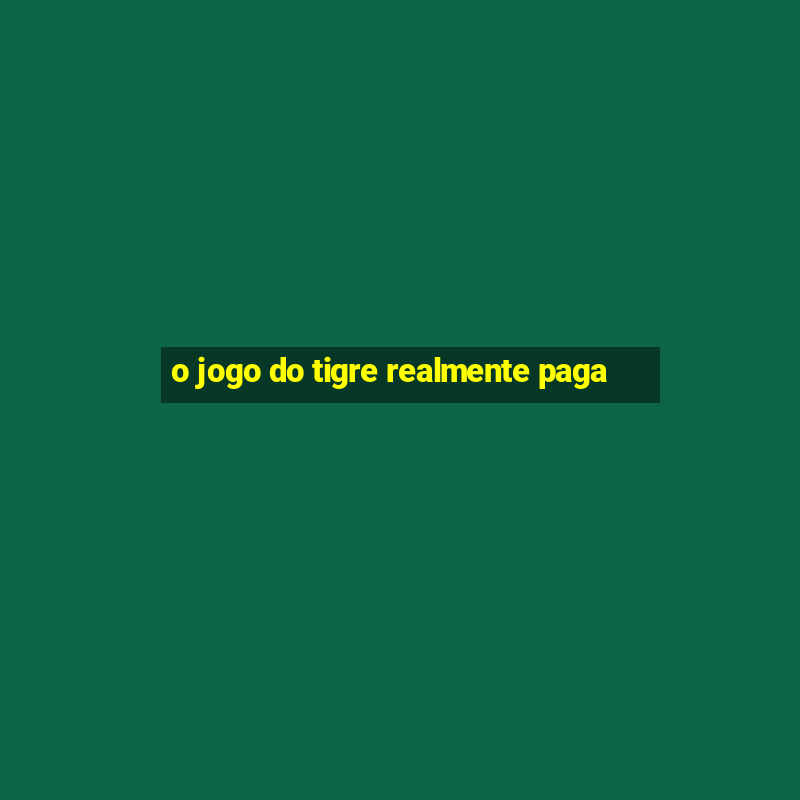 o jogo do tigre realmente paga