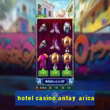 hotel casino antay arica