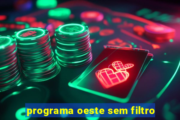 programa oeste sem filtro