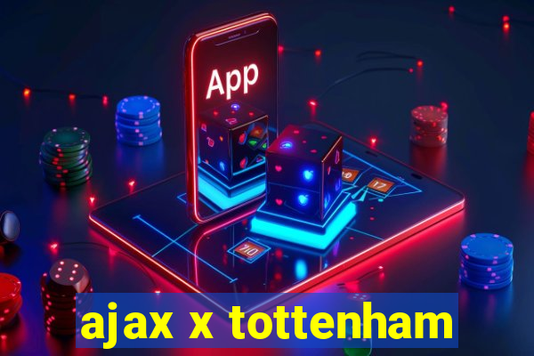 ajax x tottenham