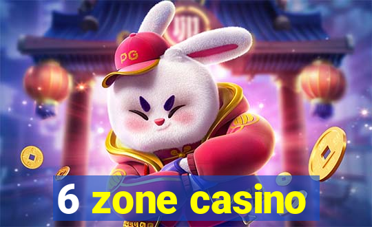 6 zone casino