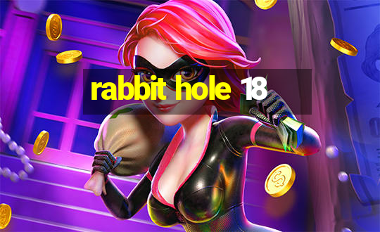 rabbit hole 18