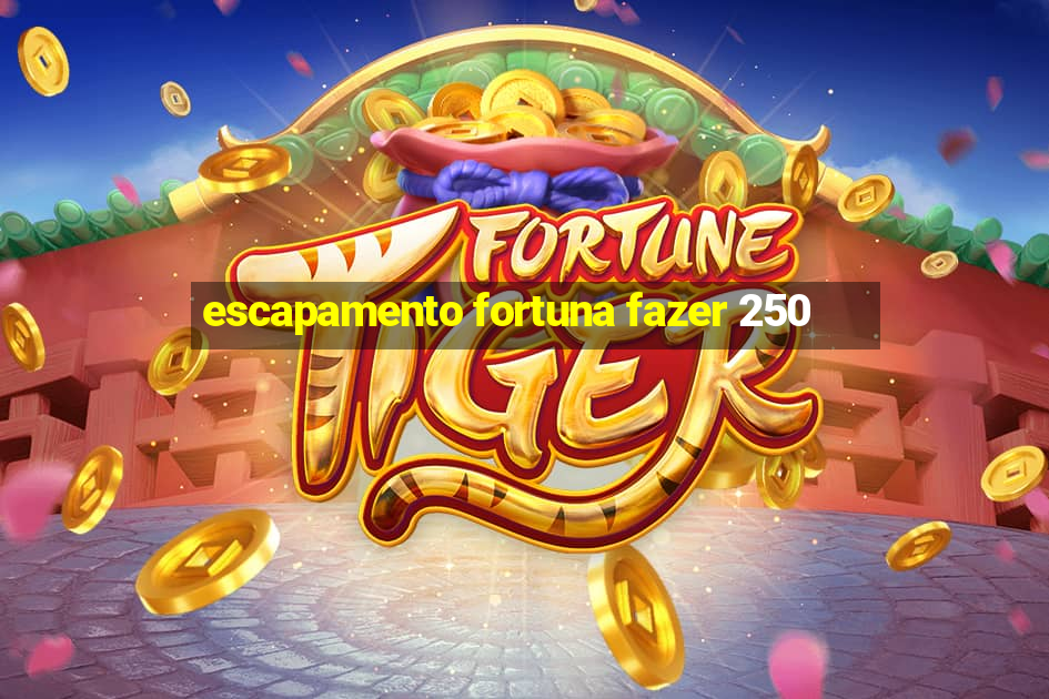 escapamento fortuna fazer 250