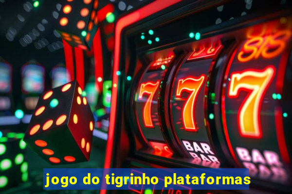 jogo do tigrinho plataformas