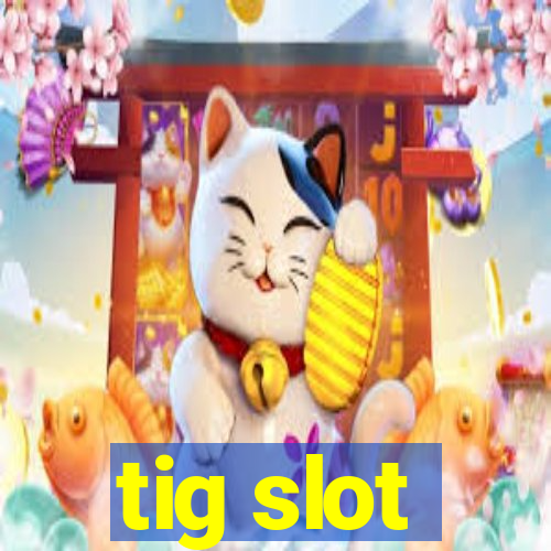 tig slot