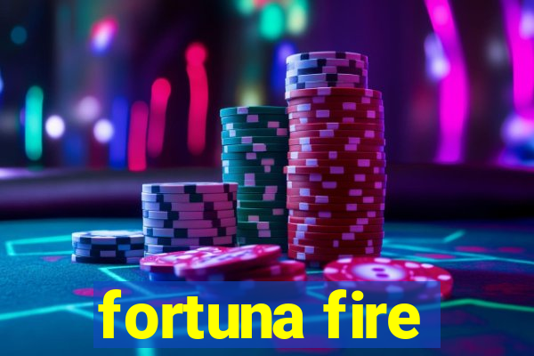 fortuna fire