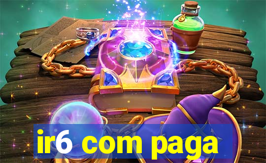 ir6 com paga