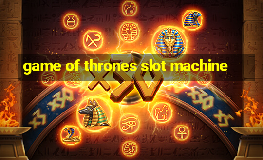 game of thrones slot machine