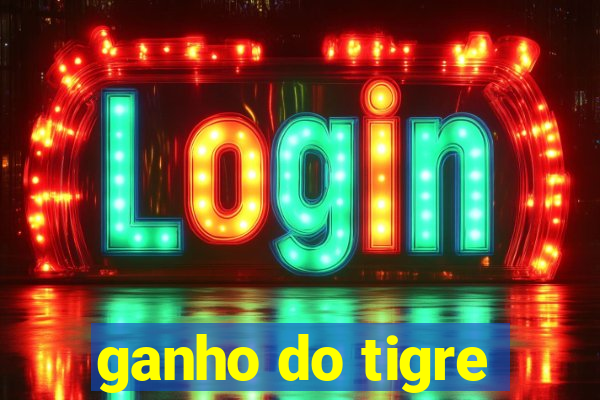 ganho do tigre