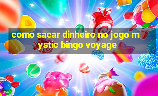 como sacar dinheiro no jogo mystic bingo voyage